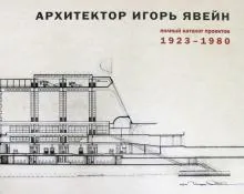 Архитектор Игорь Явейн.Полный каталог проектов 1923-1980