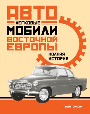 Легковые автомобили Восточной Европы. Полная история