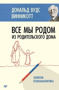 Все мы родом из родительского дома. Записки психоаналитика