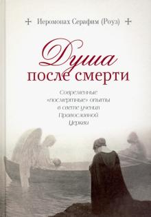 Душа после смерти.Современные "посмертные"опыты в свете учения Православной Церк