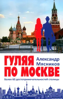 Гуляя по Москве.Более 60 достопримечательностей столицы