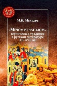 Мечом и глаголом:героическая традиция в русской литературе XII-XVII вв.