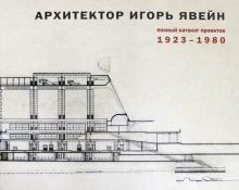 Архитектор Игорь Явейн.Полный каталог проектов 1923-1980
