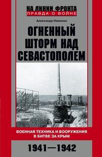 Огненный шторм над Севастополем. Военная техника и вооружения в битве за Крым. 1941—1942
