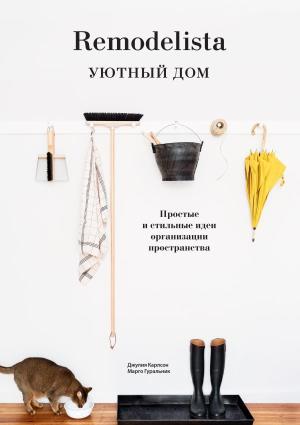 МИФ. Арт/Remodelista. Уютный дом. Простые и стильные идеи организации пространства