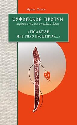 Суфийские притчи.Мудрость на каждый день."Тюльпан мне тихо прошептал..."