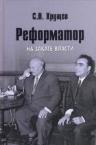 Хрущев С.Н. Реформатор. На закате власти 