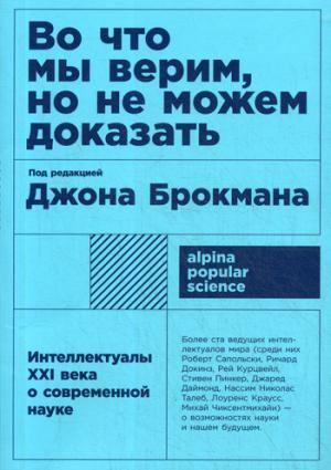 Во что мы верим, но не можем доказать: Интеллектуалы XXI века о современной науке + покет
