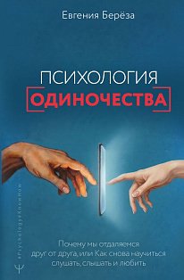 Психология одиночества. Почему мы отдаляемся друг от друга, или Как снова научиться слушать, слышать и любить