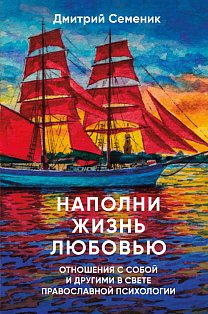 Наполни жизнь любовью: советы православного психолога