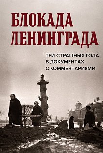 Блокада Ленинграда. Три страшных года в документах с комментариями
