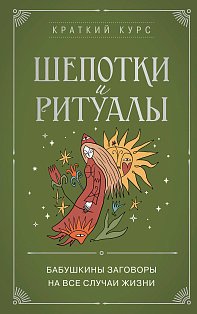 Шепотки и ритуалы. Бабушкины заговоры на все случаи жизни