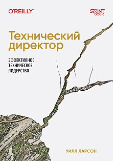 Технический директор. Эффективное техническое лидерство Руководство техническими процессами и координация действий команды