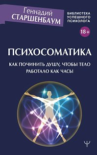 Психосоматика. Как починить душу, чтобы тело работало как часы