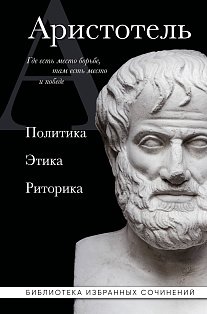 Аристотель. Политика. Этика. Риторика.