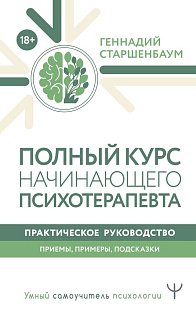 Полный курс начинающего психотерапевта. Практическое руководство. Приемы, примеры, подсказки