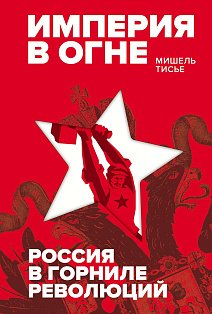 Империя в огне: Россия в горниле революций