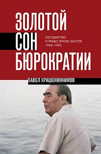 Золотой сон бюрократии. Государство и право эпохи застоя (1964-1985)