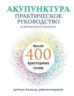 Акупунктура. Практическое руководство по функциональной проработке более 400 триггерных точек