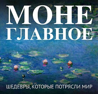Моне. Главное. Шедевры, которые потрясли мир