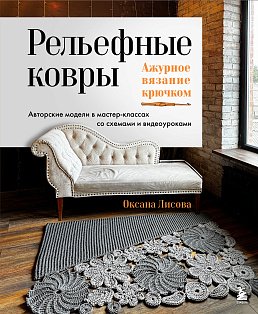 Рельефные ковры. Ажурное вязание крючком. Авторские модели в мастер-классах со схемами и видеоуроками
