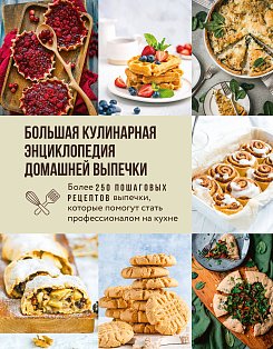 КулДляНач/Большая кулинарная энциклопедия домашней выпечки. Более 250 пошаговых рецептов выпечки, ко
