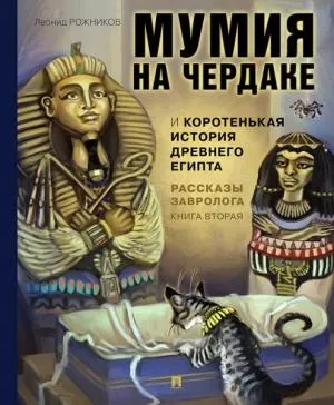 Рассказы завролога.Кн.2.Мумия на чердаке и коротенькая история Древнего Египта