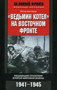 Ведьмин котел на восточном фронте . Решающие сражение Второй мировой войны. 1941-1945