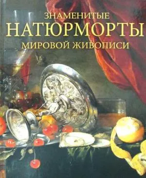 Знаменитые натюрморты мировой живописи. / Василенко.
